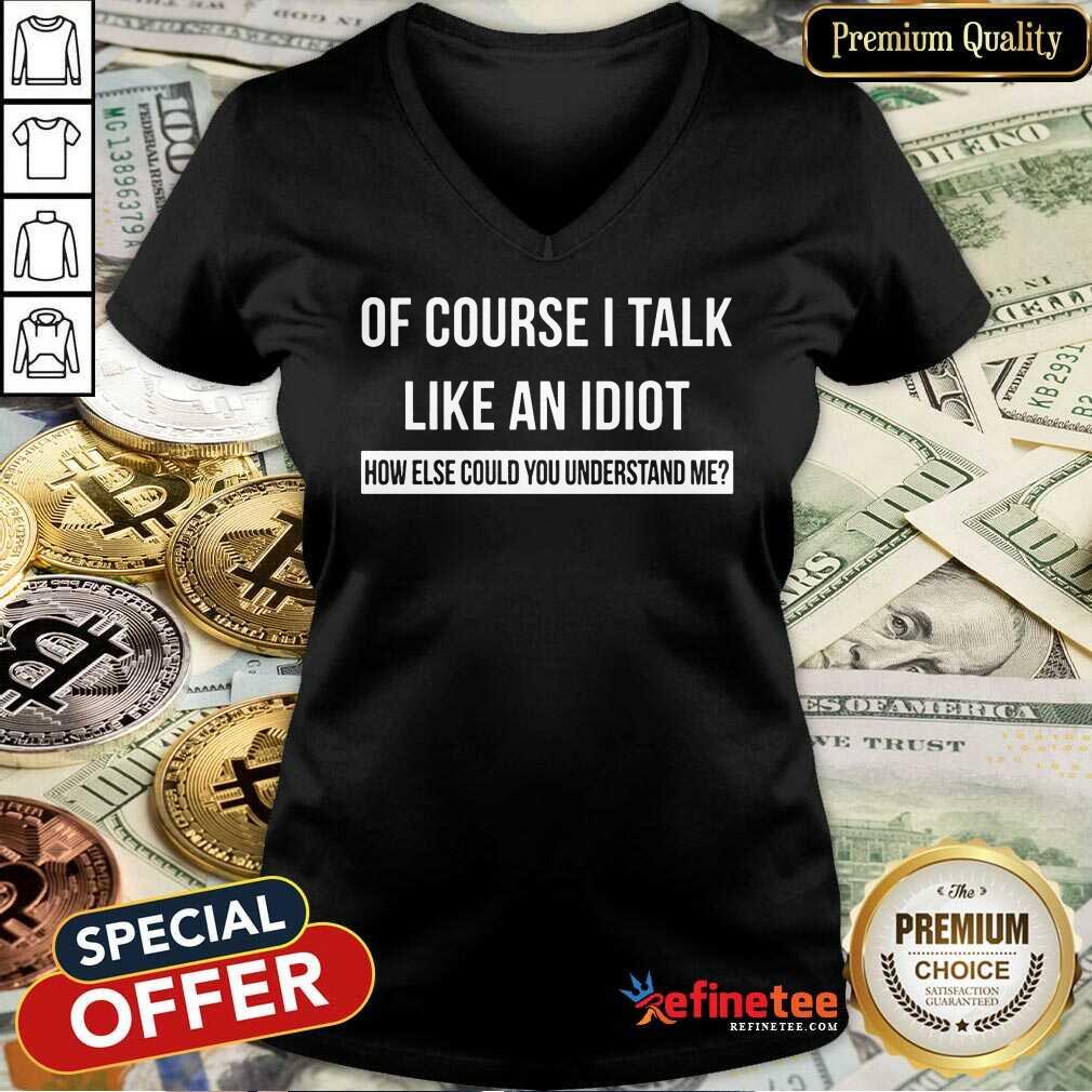 Of Course I Talk Like An Idiot Shirt