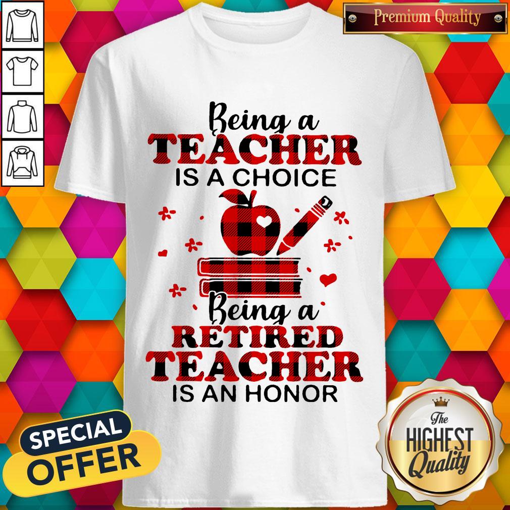 Official Being A Teacher Is A Choice Being A Retired Teacher Is An Honor Shirt