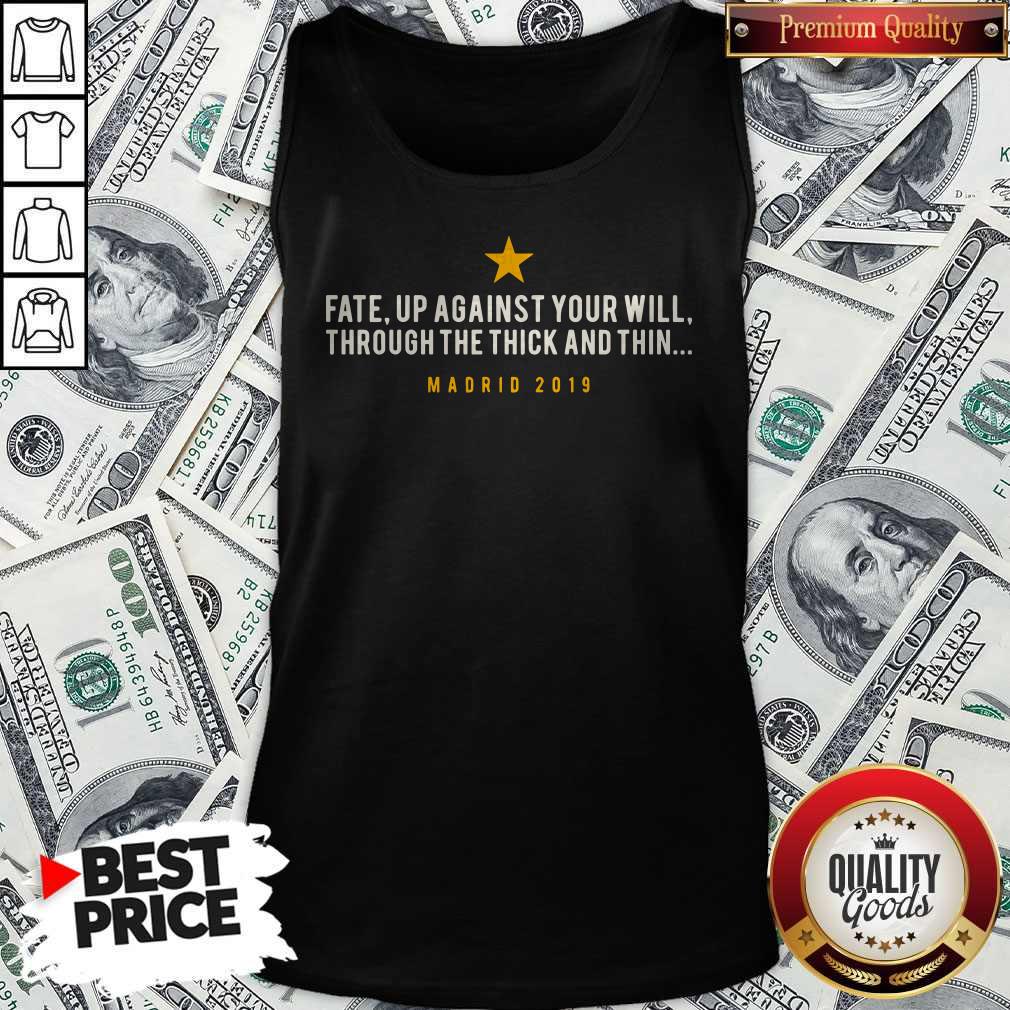 Official Fate Up Against Your Will Through The Thick And Thin Madrid 2019 Shirt