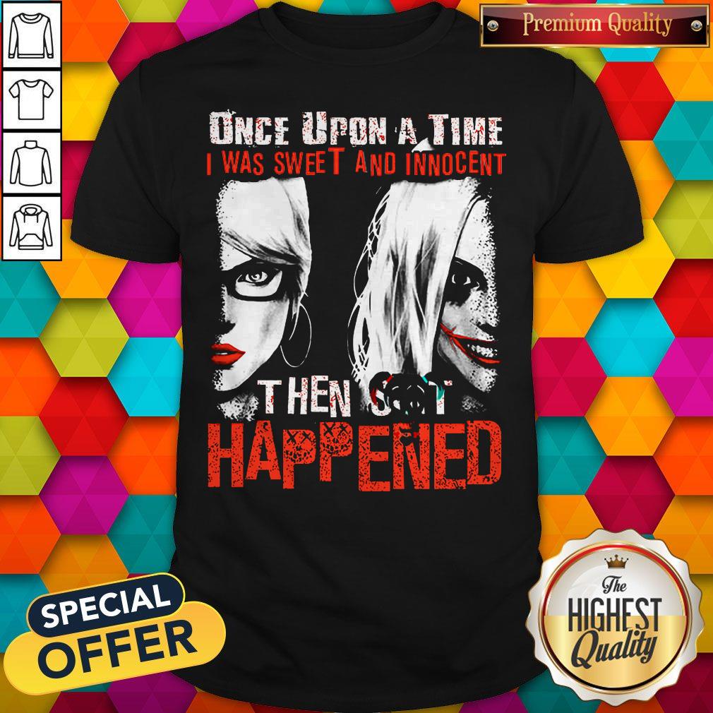 official-harley-quinn-once-upon-a-time-i-was-sweet-and-innocent-then-shit-happened-shirt.jpg