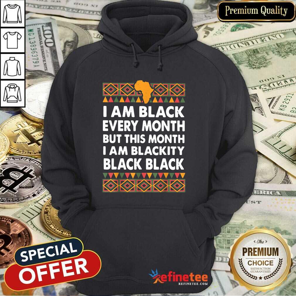 Official I Am Black Every Month But This Month I Am Blackity Black Black Shirt