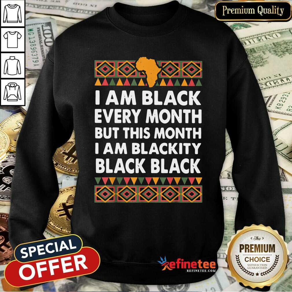 Official I Am Black Every Month But This Month I Am Blackity Black Black Shirt