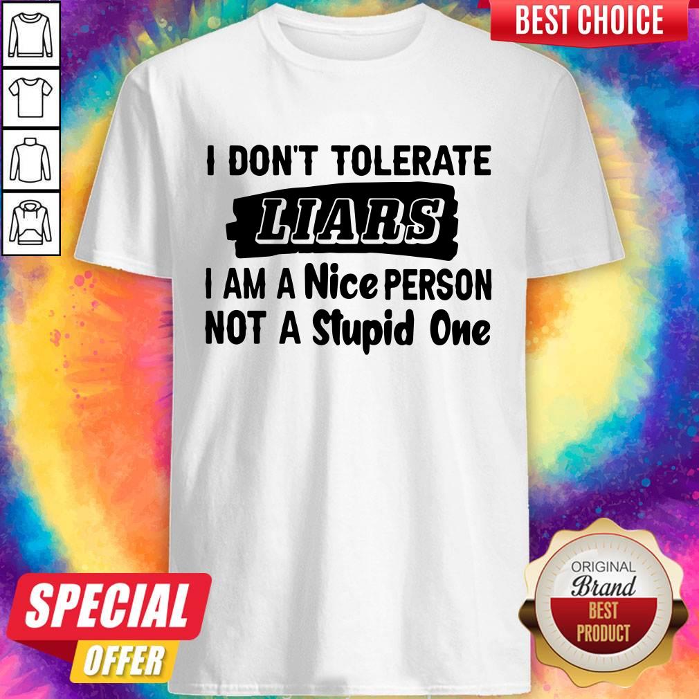 Official I Don’t Tolerate Liars I Am A Nice Person Not A Stupid One Shirt