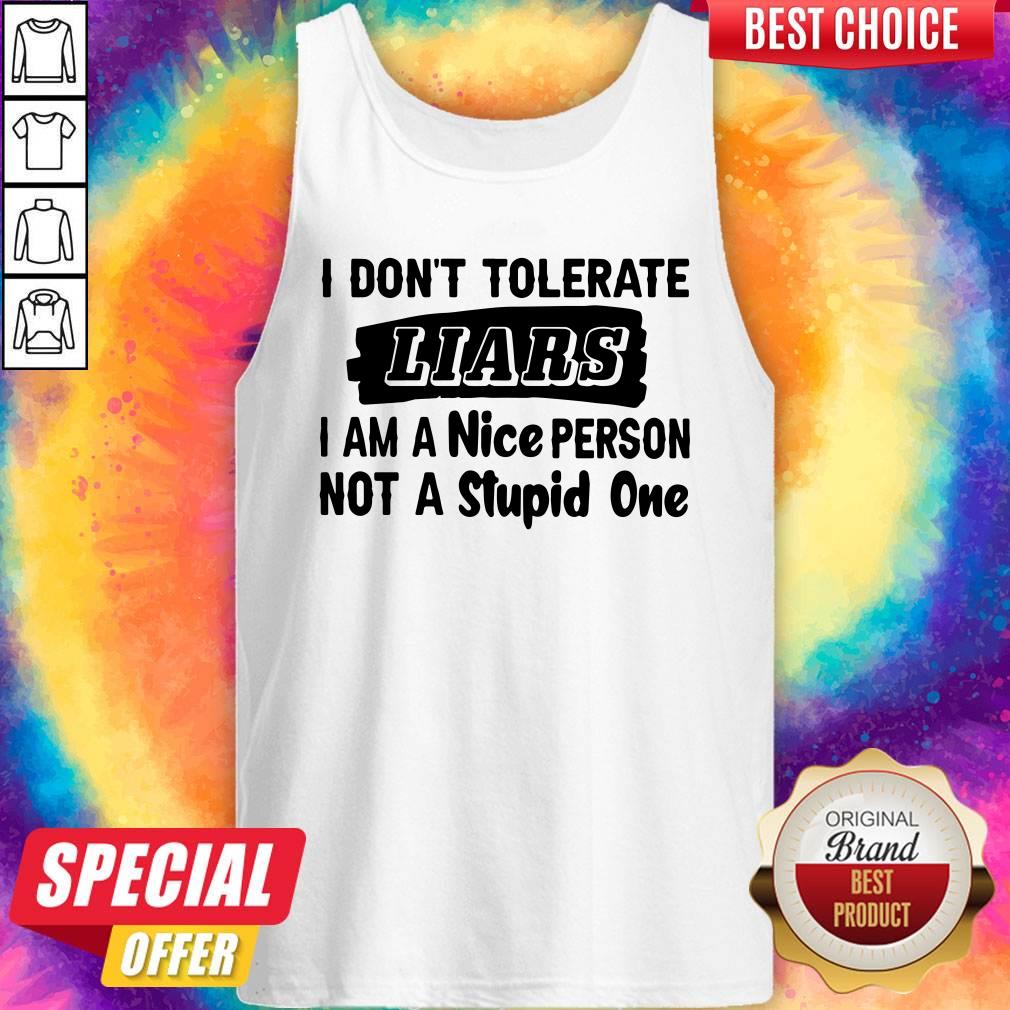 Official I Don’t Tolerate Liars I Am A Nice Person Not A Stupid One Shirt