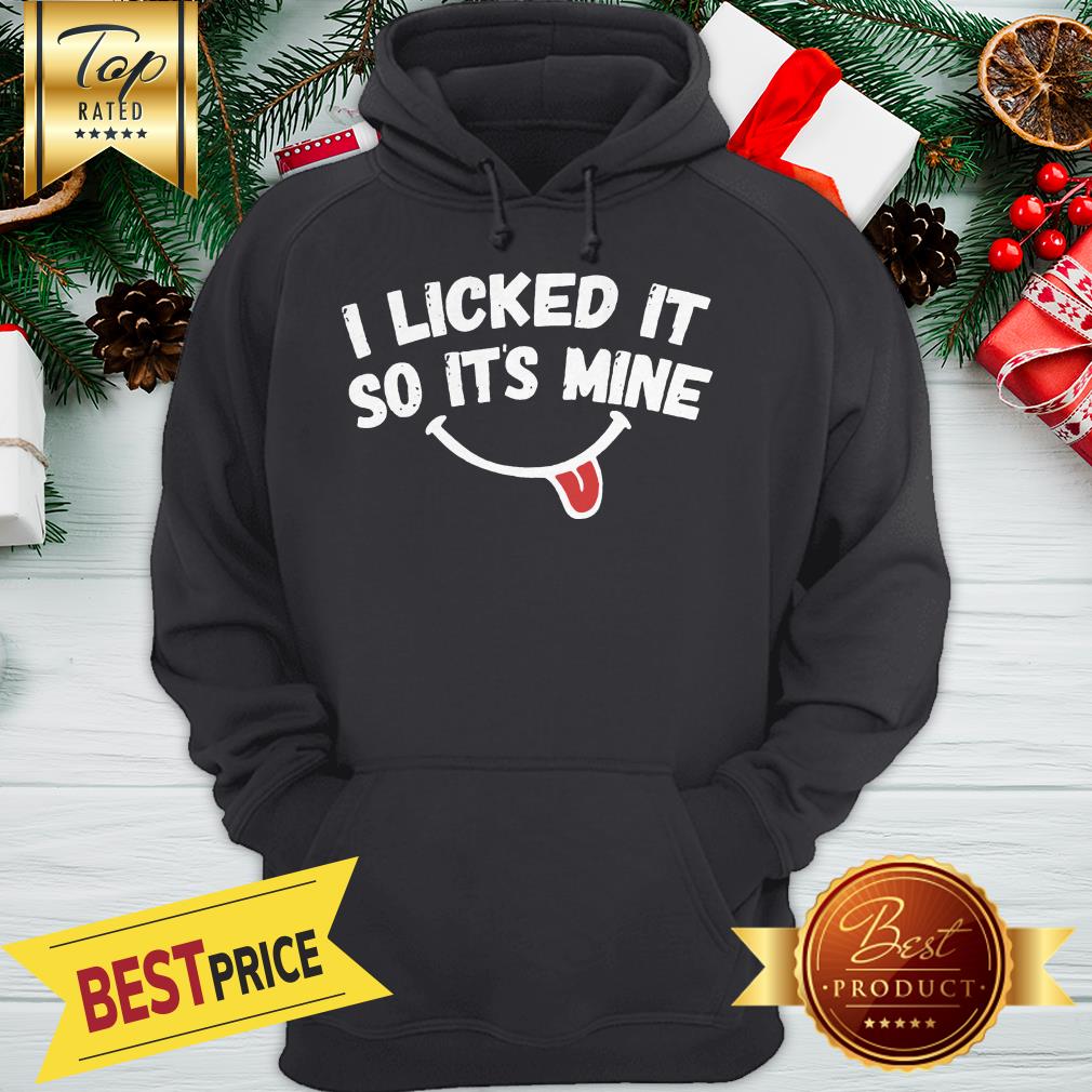 Official i licked it so its mine shirt