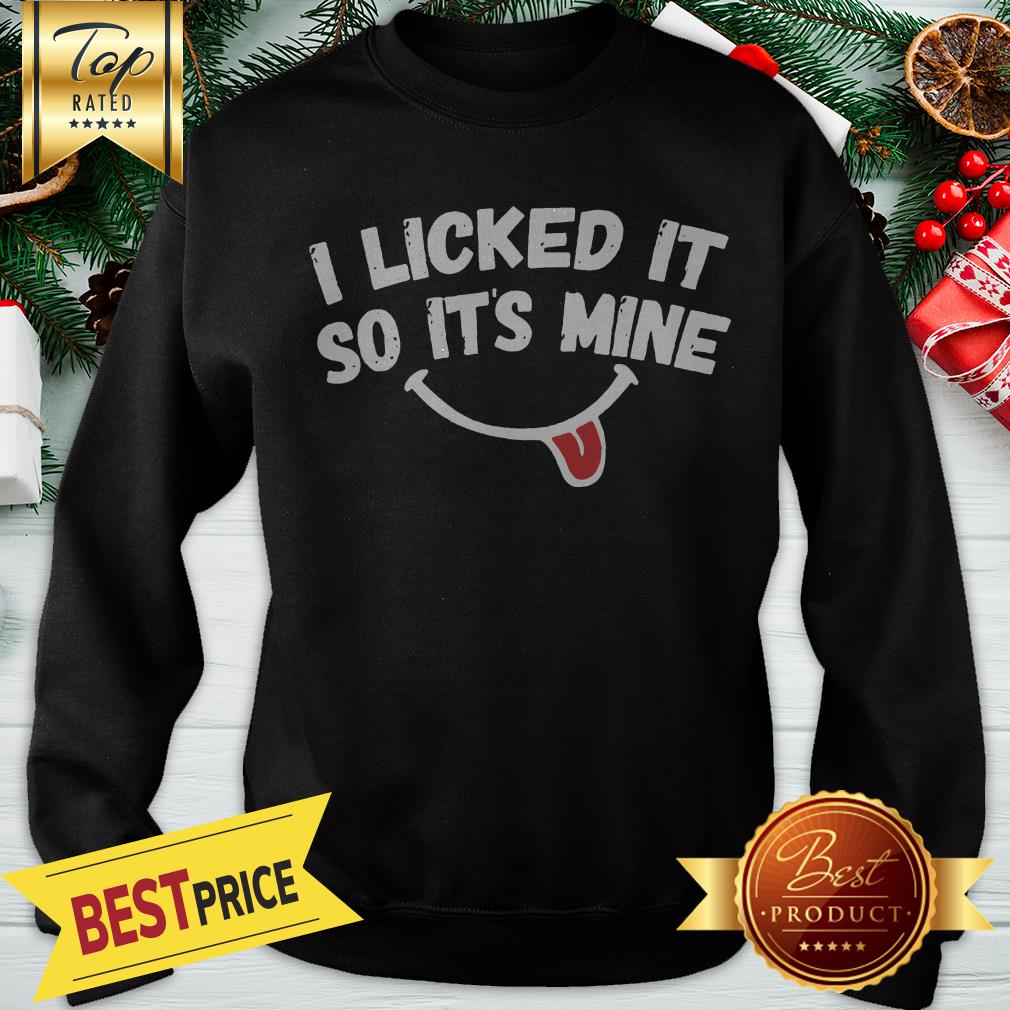 Official i licked it so its mine shirt