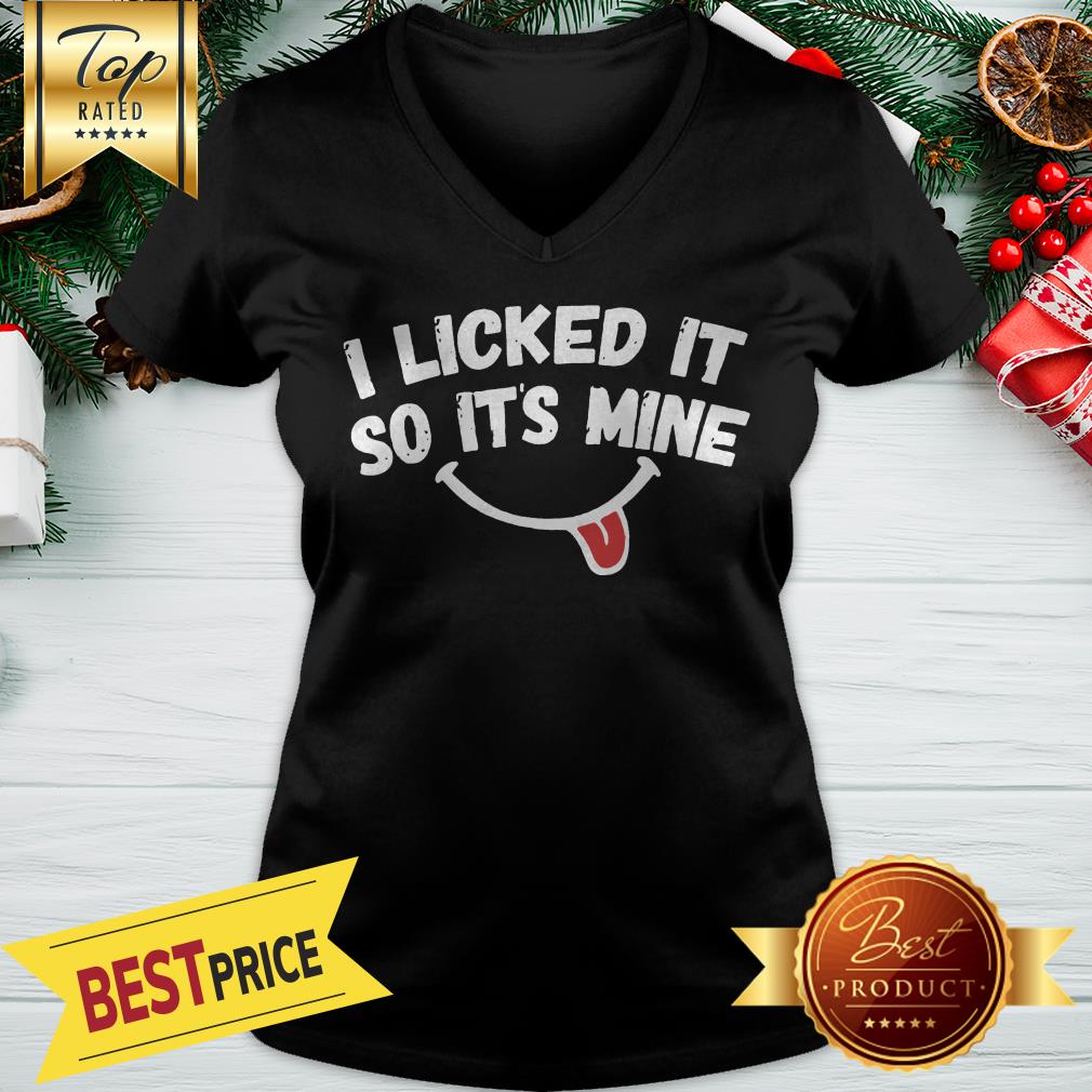 Official i licked it so its mine shirt