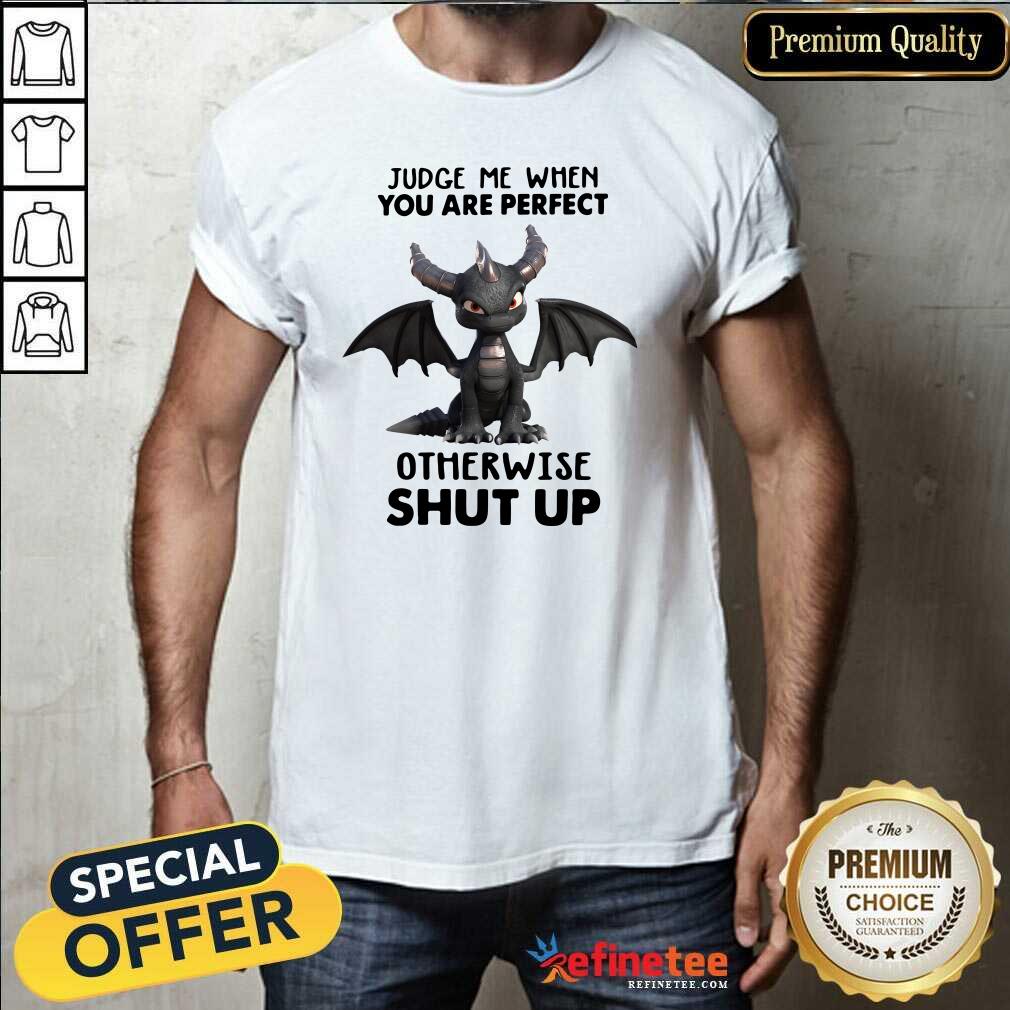 Official Judge Me When You Are Perfect Otherwise Shut Up Dragon Shirt