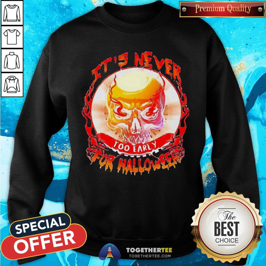 Official Skull It’s Never Too Early For Halloween Shirt