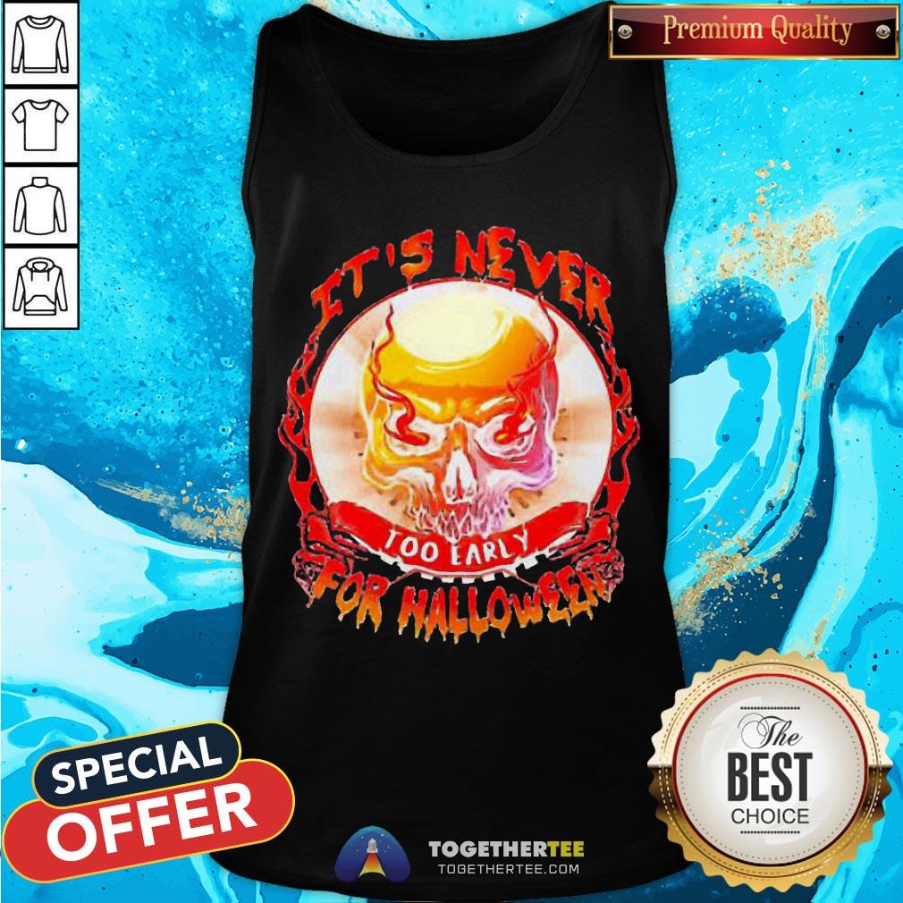 Official Skull It’s Never Too Early For Halloween Shirt