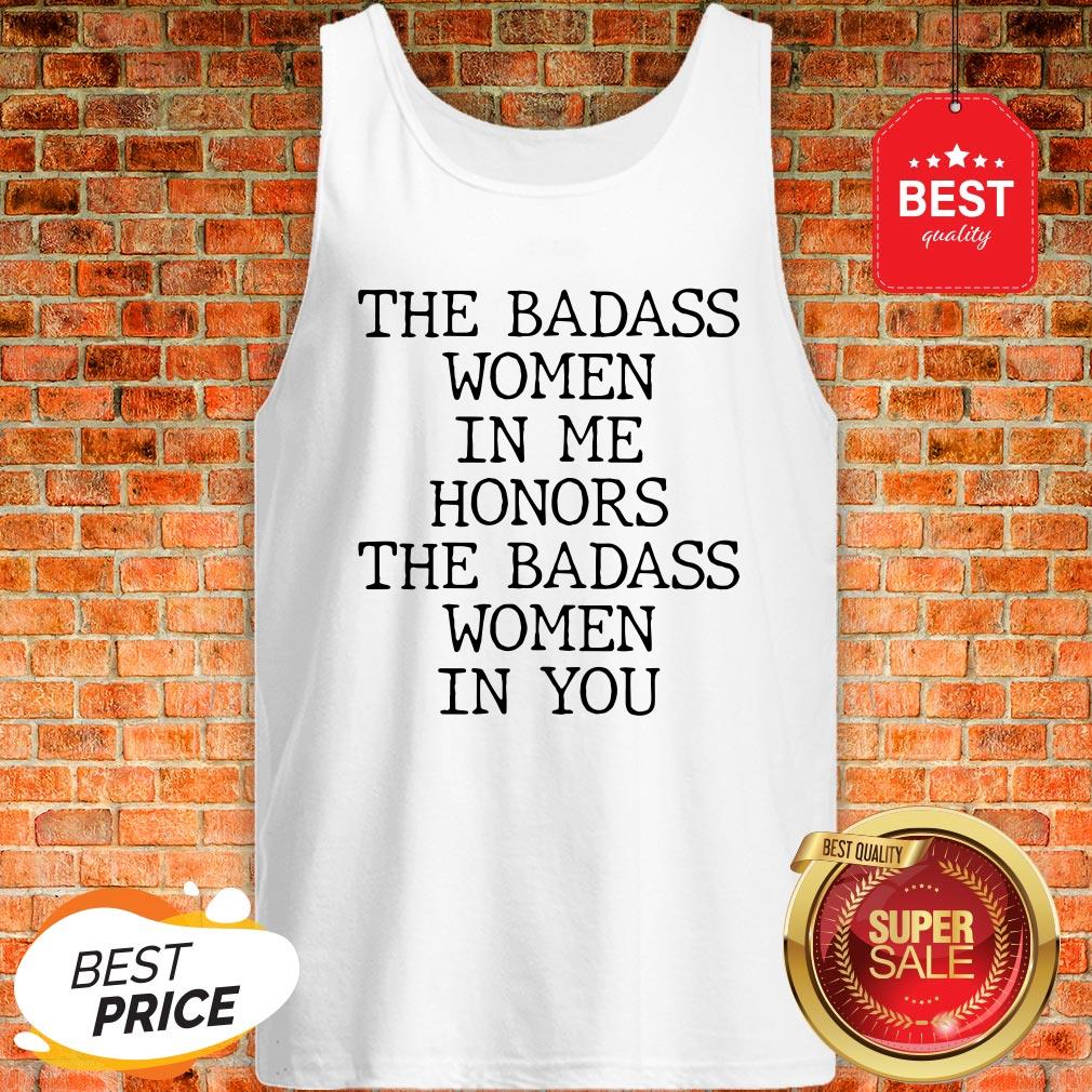 Official The Badass Woman In Me Honors The Badass Woman In You Shirt