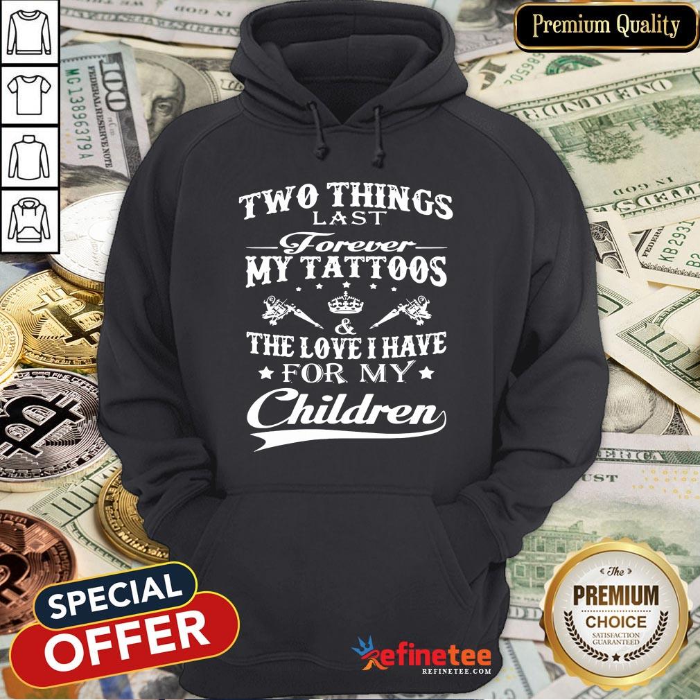 official-two-things-last-forever-my-tattoos-the-love-i-have-for-my-children-hoodie.jpg