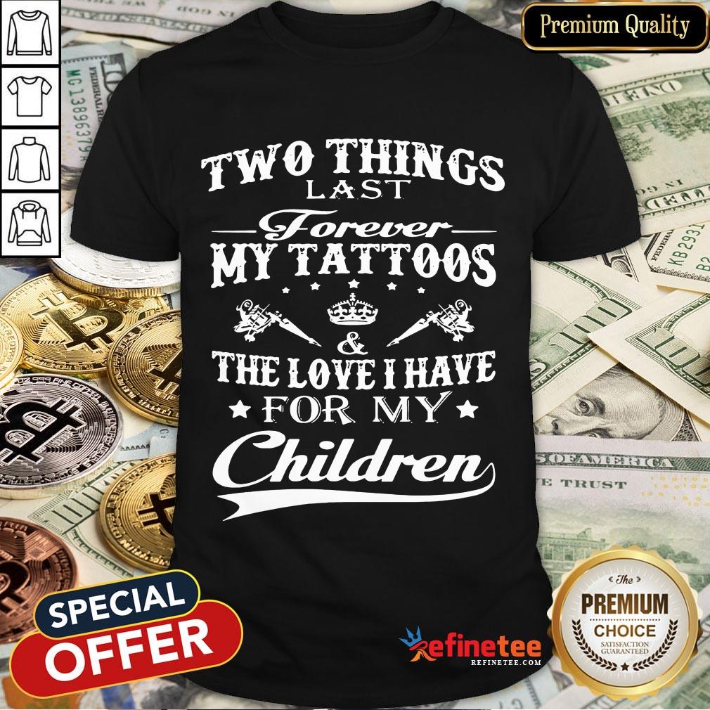 official-two-things-last-forever-my-tattoos-the-love-i-have-for-my-children-shirt.jpg