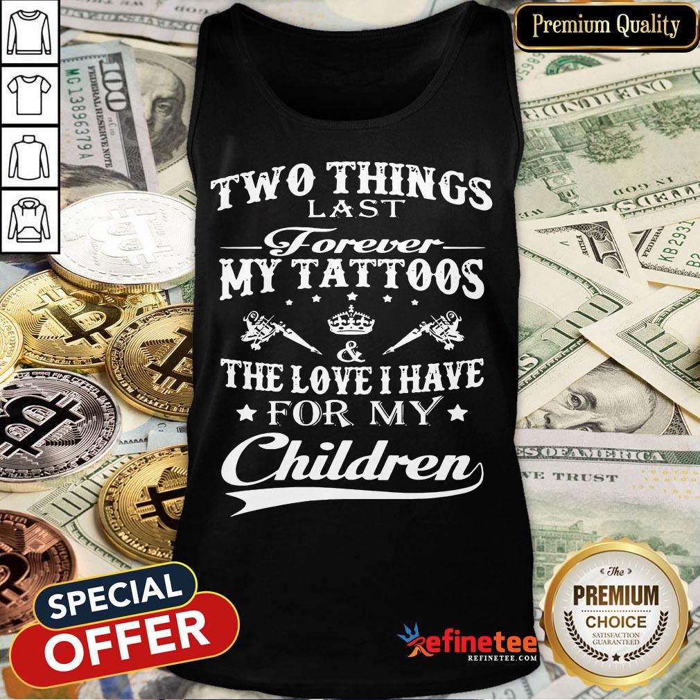 official-two-things-last-forever-my-tattoos-the-love-i-have-for-my-children-tank-top.jpg
