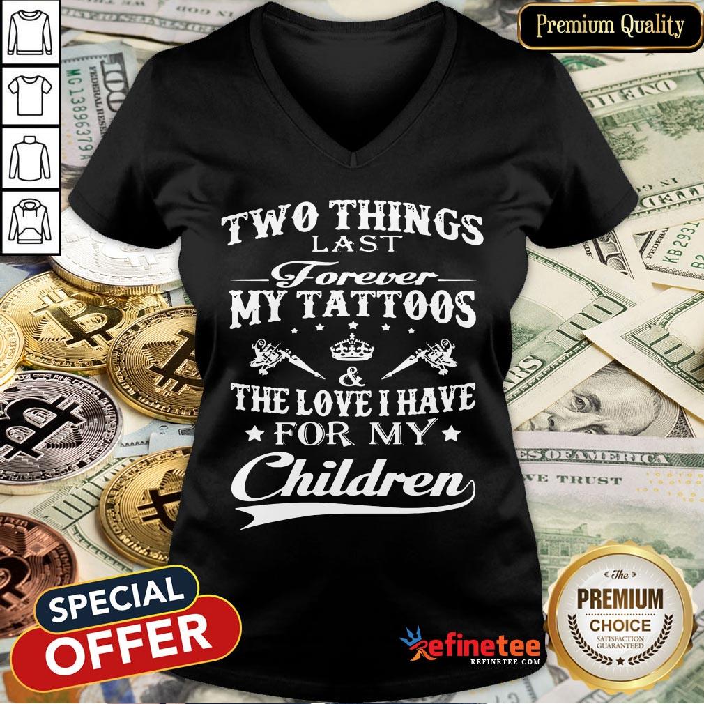 official-two-things-last-forever-my-tattoos-the-love-i-have-for-my-children-v-neck.jpg