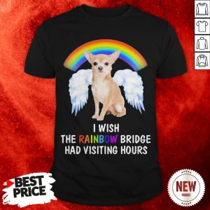 Rainbow Chihuahua Wing I Wish The Rainbow Bridge Had Visiting Hours Shirt