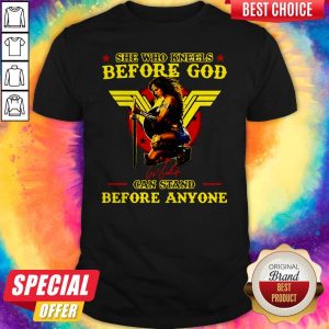 Wonder Woman She Who Kneels Before God Can Stand Before Anyone Shirt