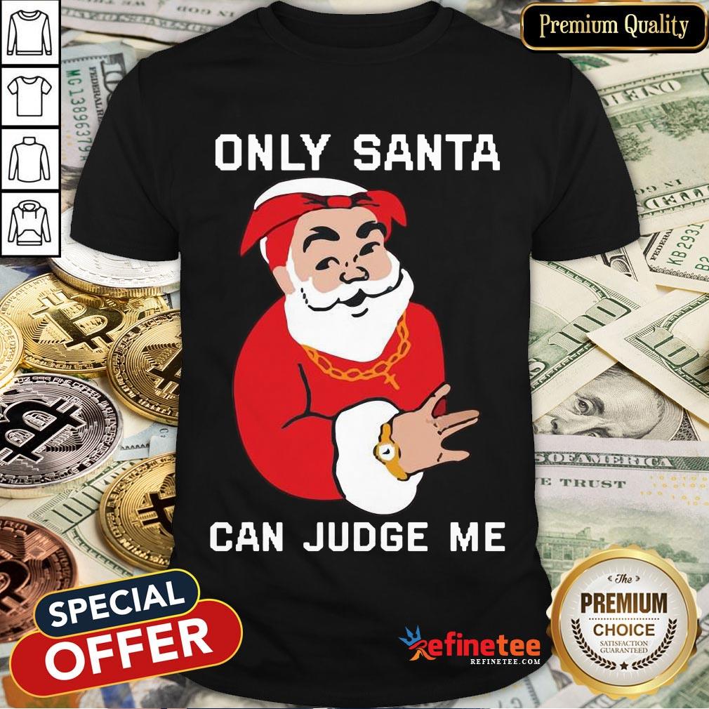 Only Santa Can Judge Me Christmas Shirt