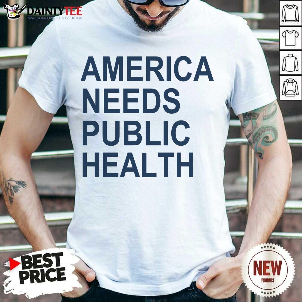 Original America Needs Public Health Shirt