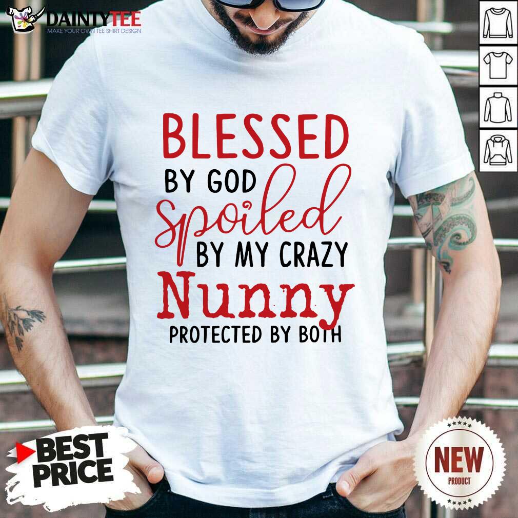 Original Blessed By God Spoiled By My Crazy Nunny Shirt