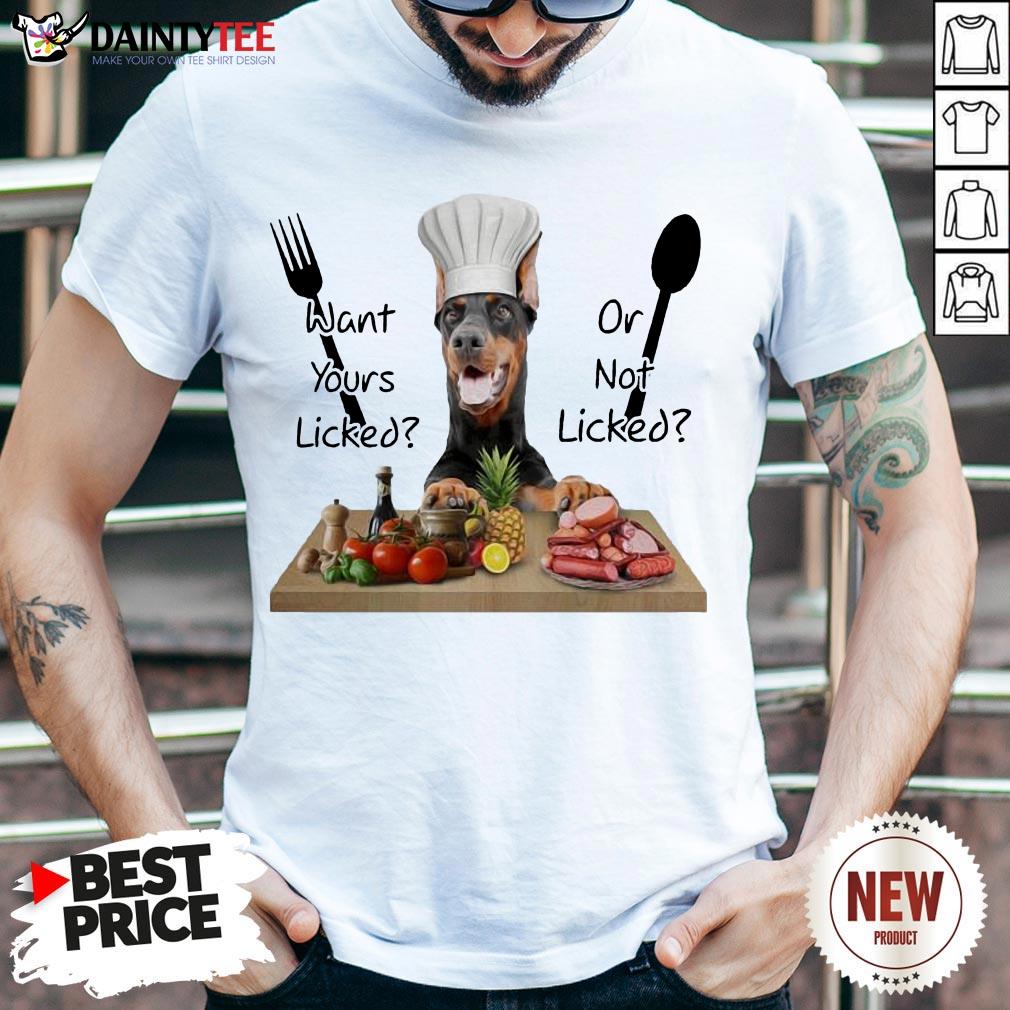 Original Doberman Want Yours Liked Or Not Licked Shirt
