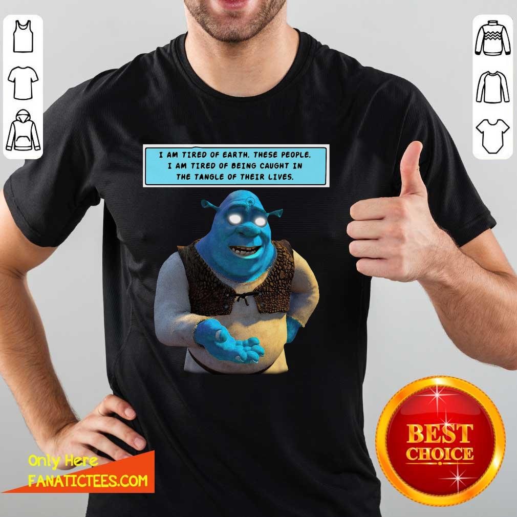 Original I Am Tired Of Earth These People I Am Tired Of Being Caught Shirt
