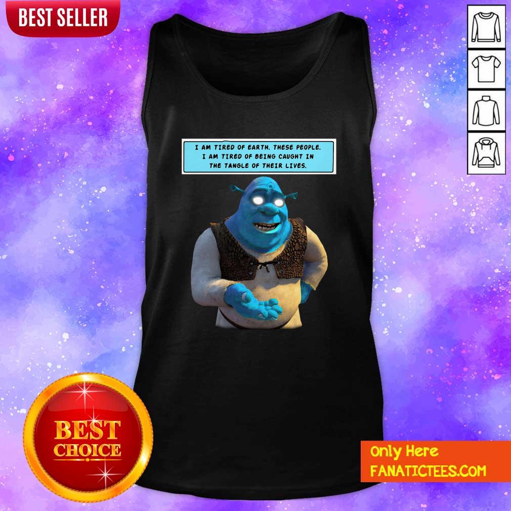 Original I Am Tired Of Earth These People I Am Tired Of Being Caught Shirt