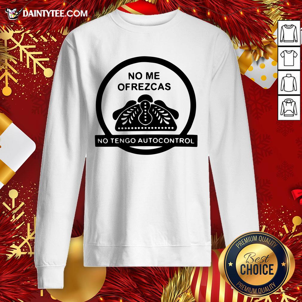 Original No Me Ofrezcas No Tengo Autocontrol Shirt