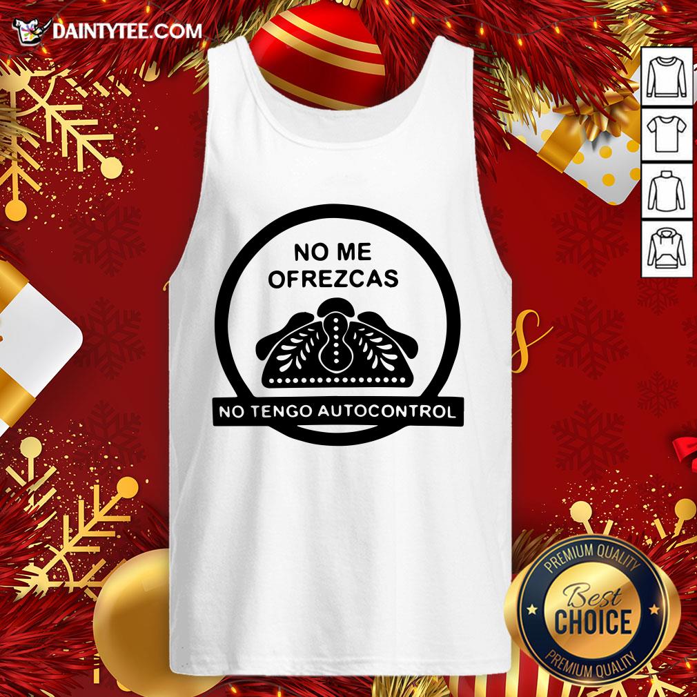 Original No Me Ofrezcas No Tengo Autocontrol Shirt