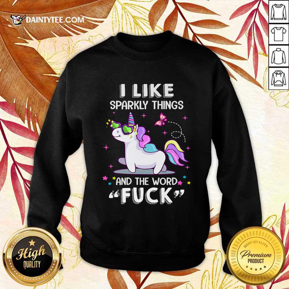 Original Unicorn I Like Sparkly Things And The Word Fuck Shirt