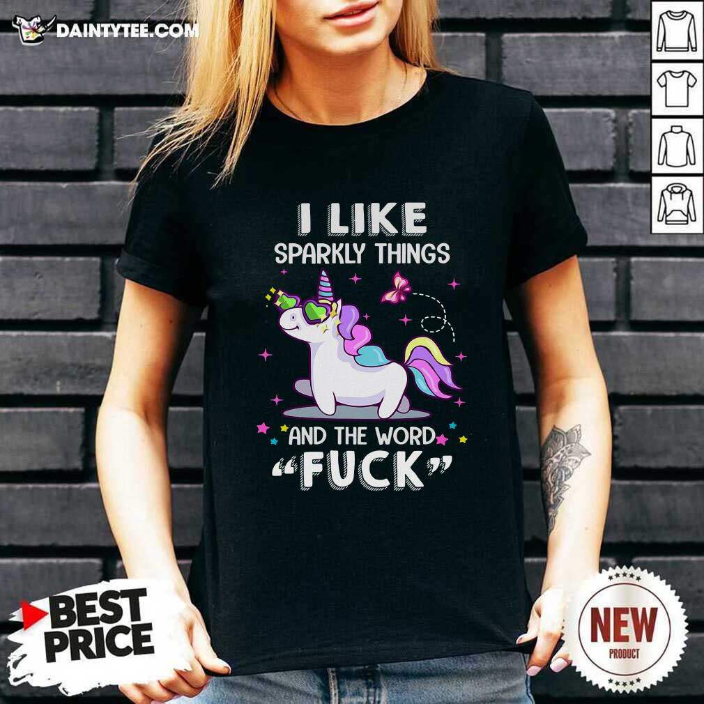 Original Unicorn I Like Sparkly Things And The Word Fuck Shirt
