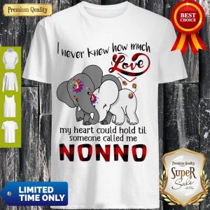 Elephants I Never Knew How Much Love My Heart Could Hold Til Some One Called Me NonNo Shirt