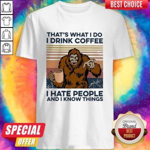 Nice Bigfoot I Drink Coffee I Hate People And I Know Things Vintage Shirt
