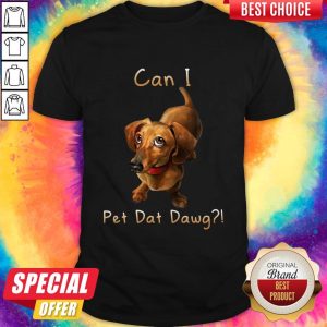 Funny Dachshund Can I Pet Dat Dawg Shirt
