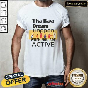 The Best Dream Happen When You Are Shirt