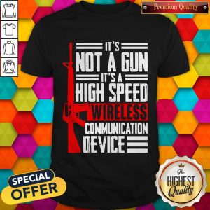 Hot It's Not A Gun It's A High Speed Wireless Communication Device Stars Shirt
