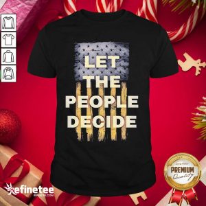 Lovely Let The People Decide Political American Flag Shirt