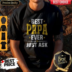 Pretty Best Papa Ever Just Ask Shirt
