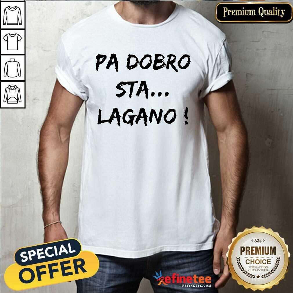 Pa Dobro Sta Lagano Shirt