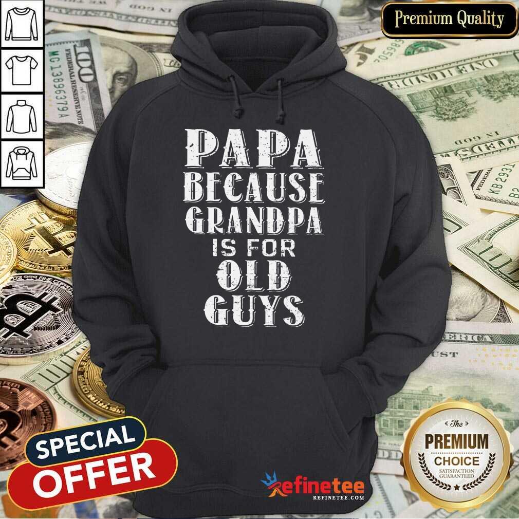 Papa Because Grandpa Is For Old Guys Shirt
