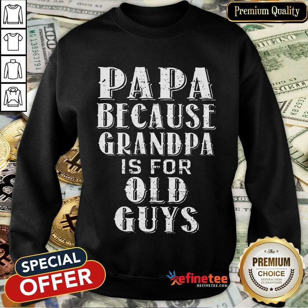 Papa Because Grandpa Is For Old Guys Shirt