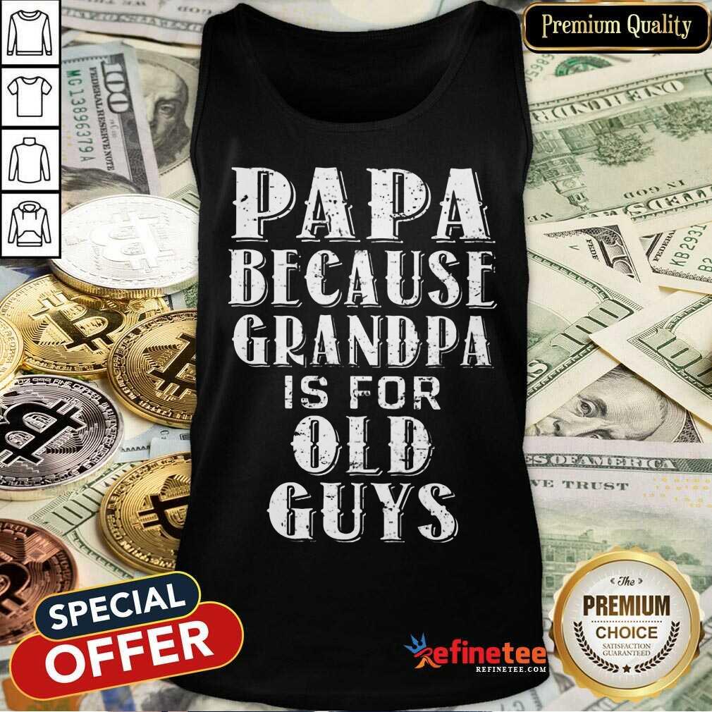 Papa Because Grandpa Is For Old Guys Shirt