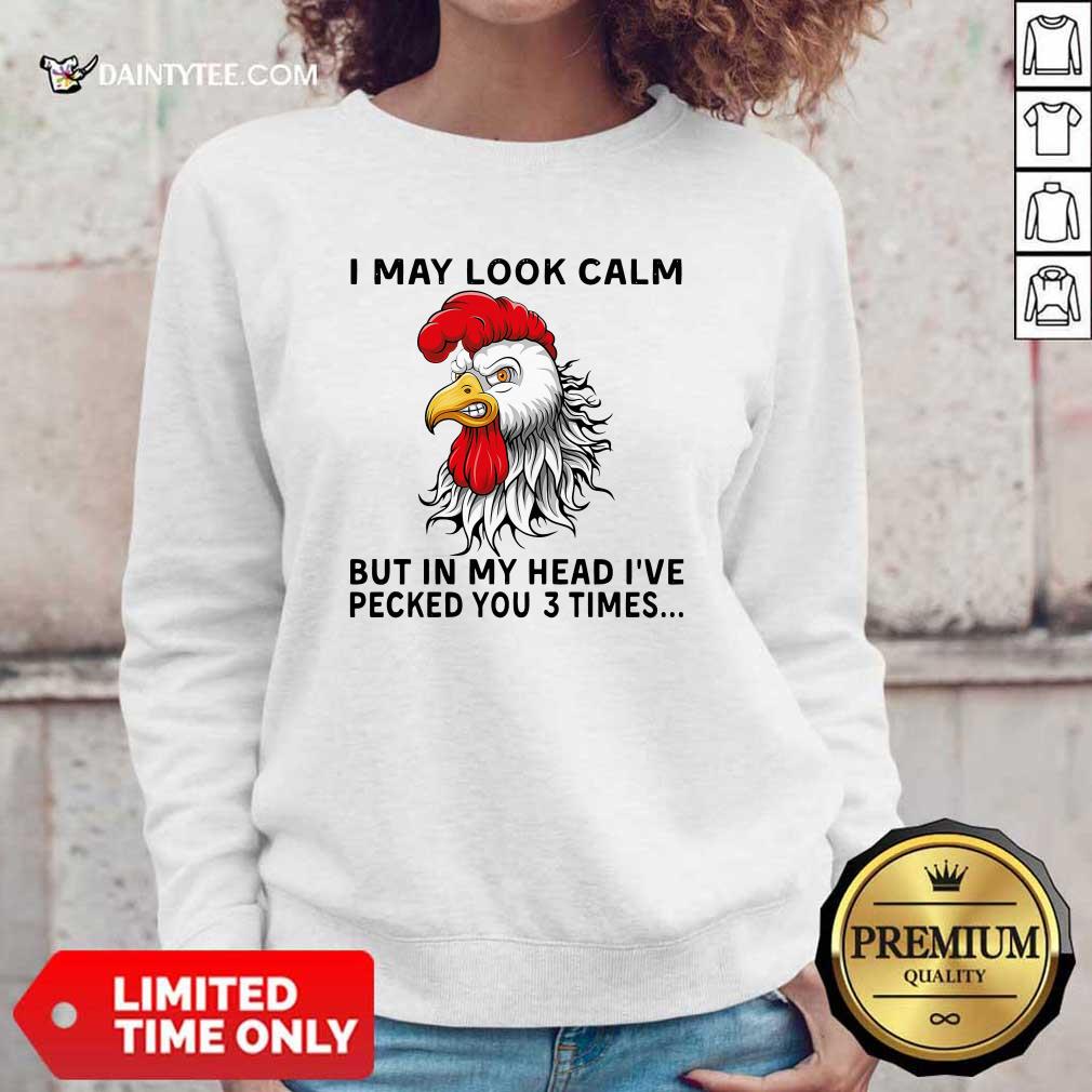 Perfect Chicken May Look Calm But In My Head Ive Pecked You 3 Times Shirt