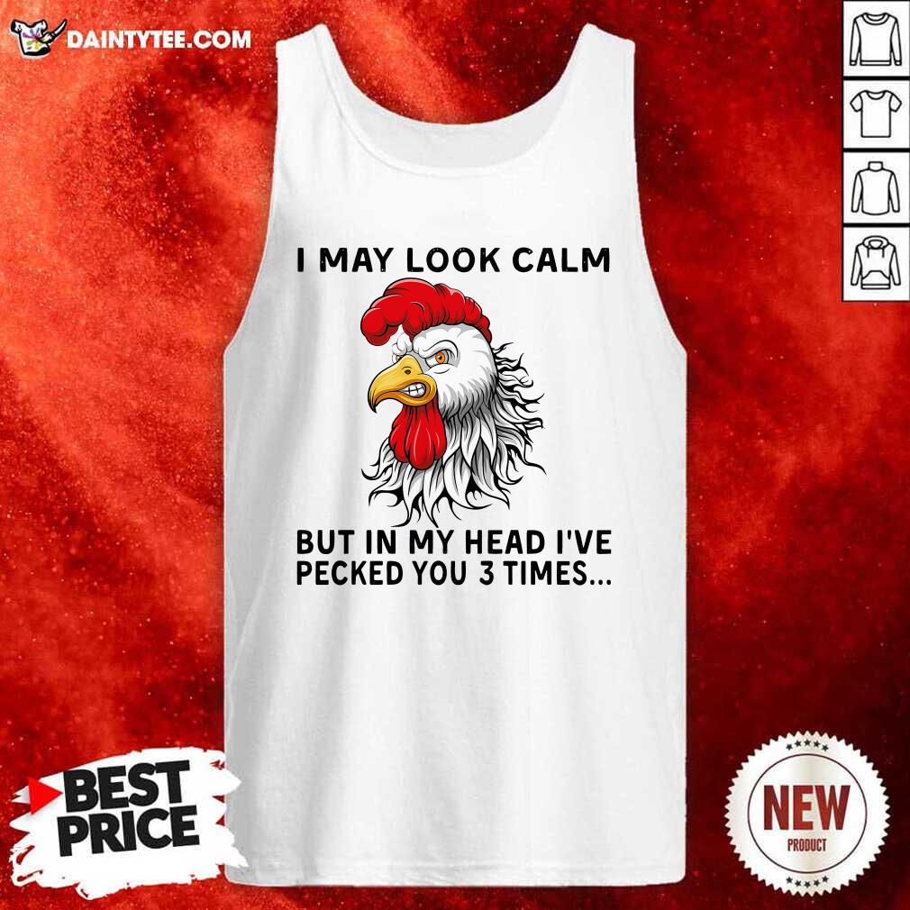 Perfect Chicken May Look Calm But In My Head Ive Pecked You 3 Times Shirt