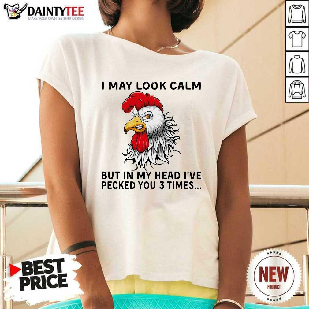 Perfect Chicken May Look Calm But In My Head Ive Pecked You 3 Times Shirt