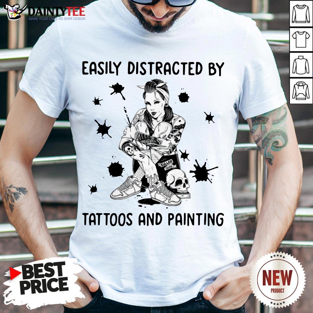 Perfect Girl Easily Distracted By Tattoos And Painting Shirt