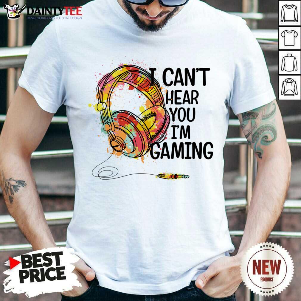 Perfect I Can'T Hear You I'M Gaming Shirt Gaming Headset Shirt