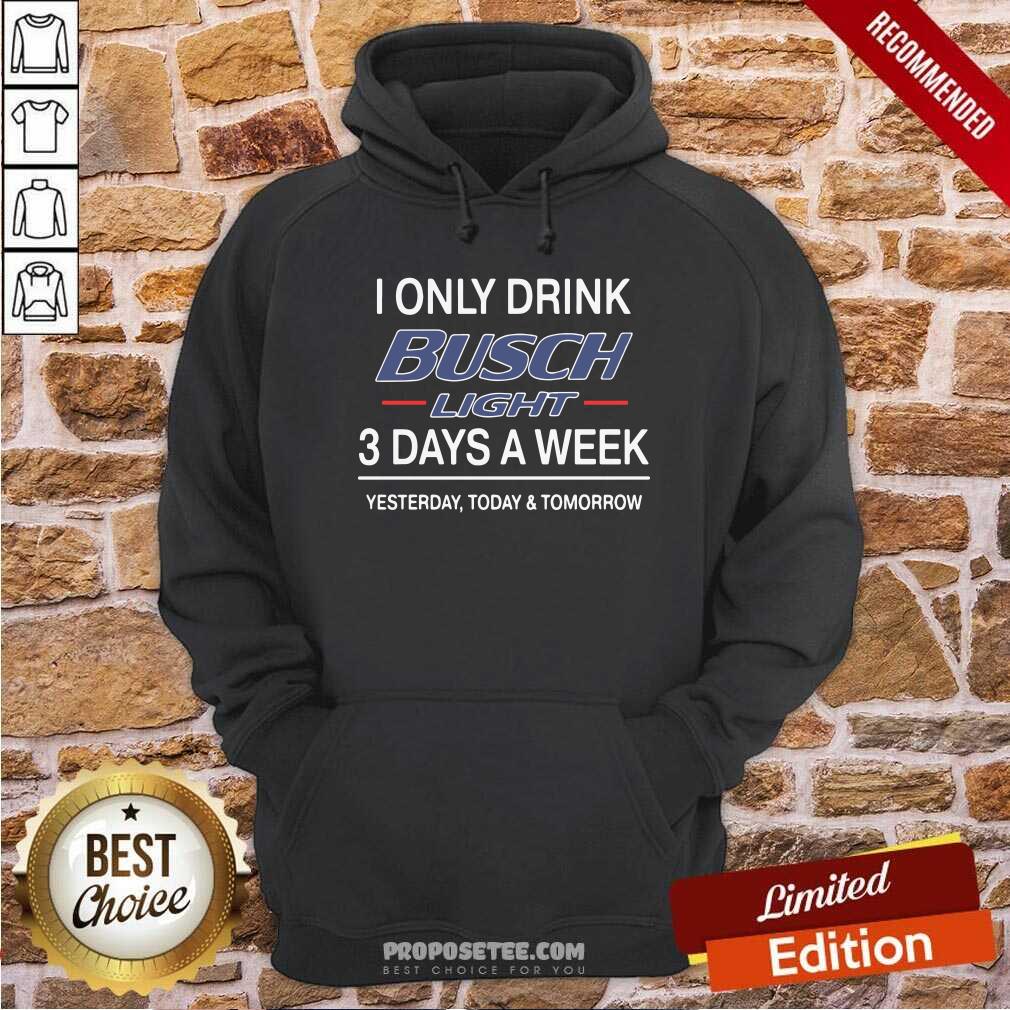 perfect-i-only-drink-busch-light-3-days-a-week-yesterday-today-and-tomorrow-hoodie.jpg