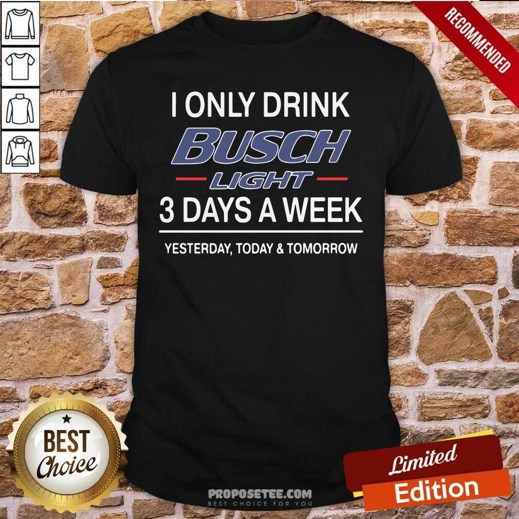 perfect-i-only-drink-busch-light-3-days-a-week-yesterday-today-and-tomorrow-shirt.jpg