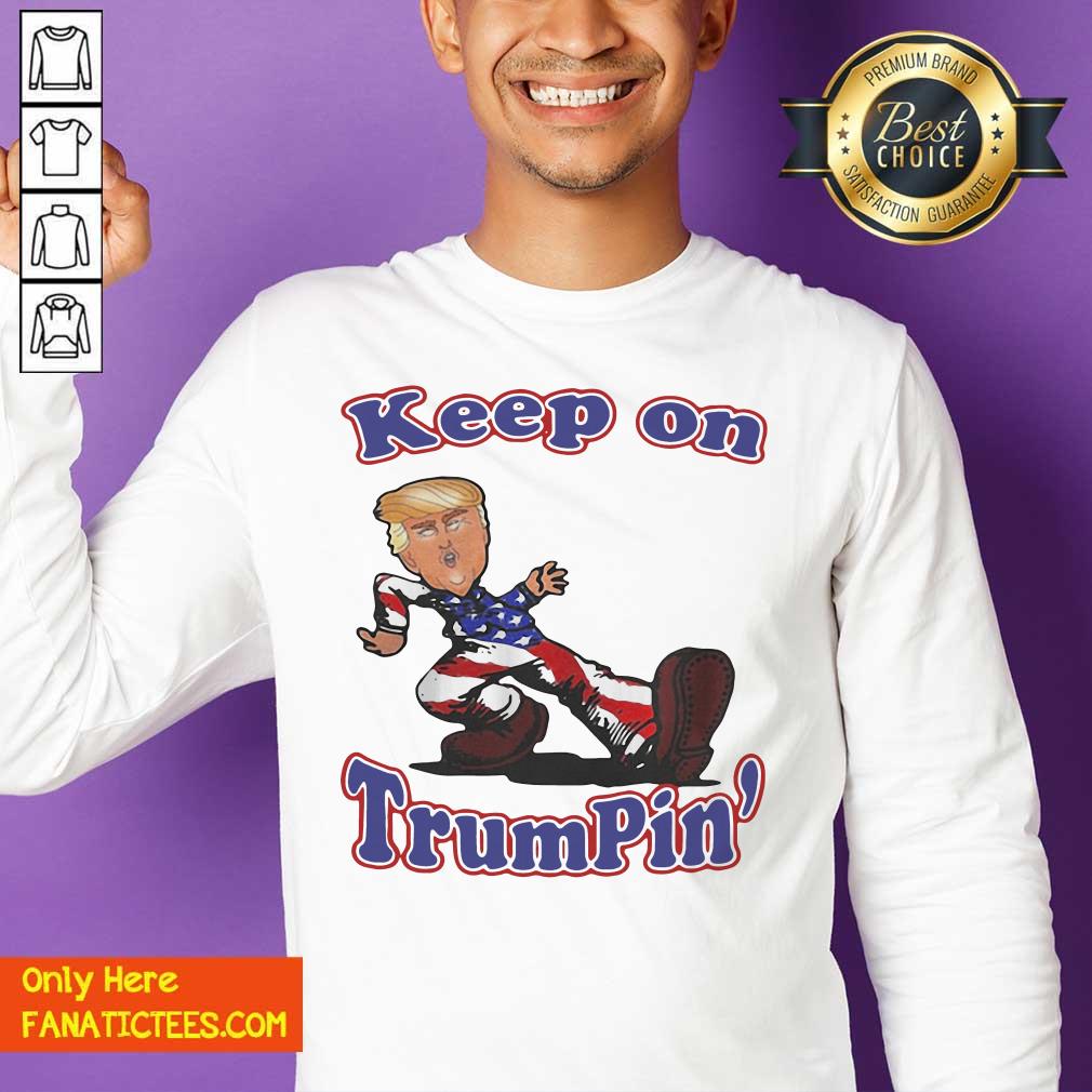 Perfect Keep On Trumpin’ Shirt